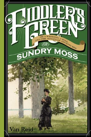[The Moosepath League 05] • Fiddler's Green · Or a Wedding, a Ball, and the Singular Adventures of Sundry Moss